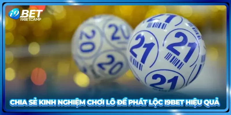 Chia sẻ kinh nghiệm chơi lô đề phát lộc I9BET hiệu quả
