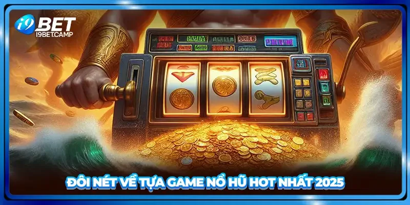 Đôi nét về tựa game nổ hũ hot nhất 2025