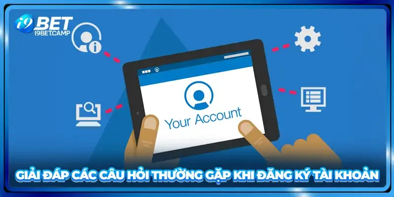 Giải đáp các câu hỏi thường gặp khi đăng ký tài khoản