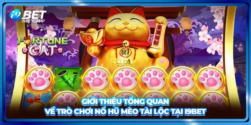 Giới thiệu tổng quan về trò chơi nổ hũ mèo tài lộc tại i9BET