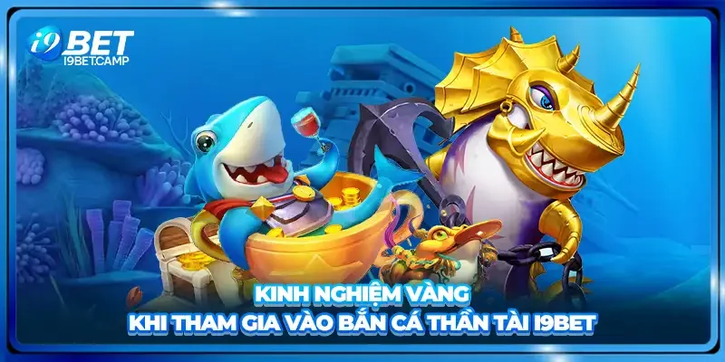 Kinh nghiệm vàng khi tham gia vào bắn cá thần tài I9BET