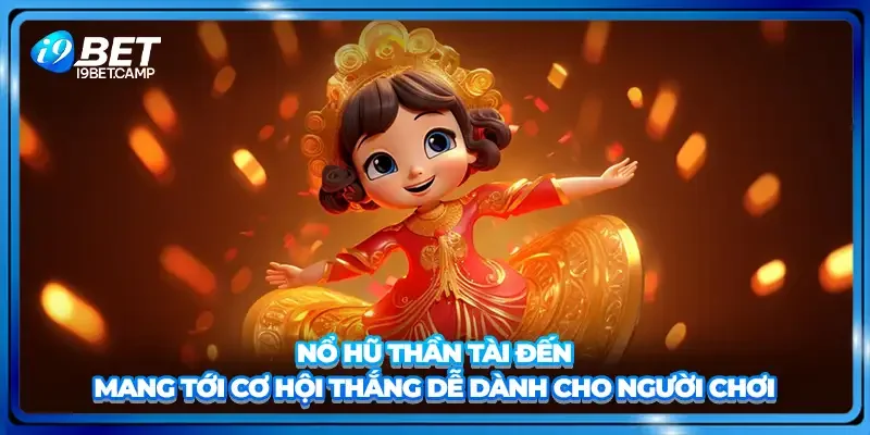 Nổ hũ thần tài đến mang tới cơ hội thắng dễ dành cho người chơi