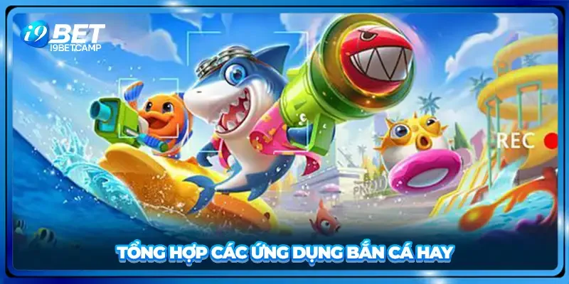 Tổng hợp các ứng dụng bắn cá hay